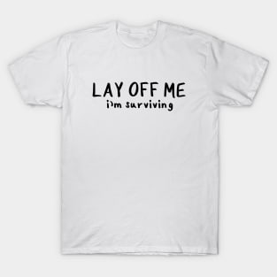 Lay Off Me I'm Surviving T-Shirt